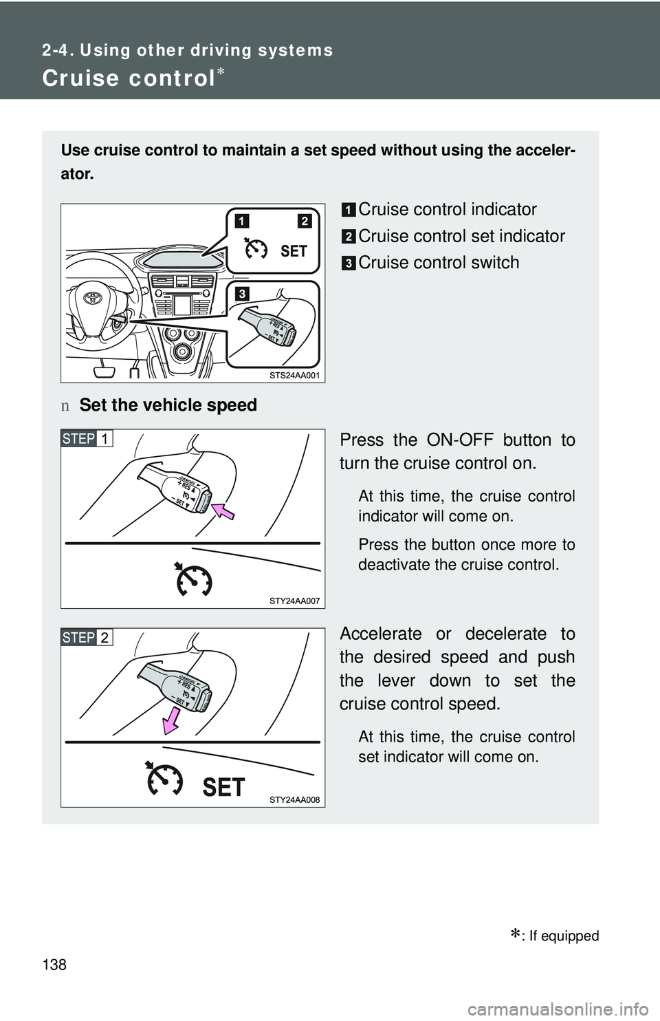 TOYOTA YARIS SEDAN 2011  Owners Manual 138
2-4. Using other driving systems
Cruise control∗
∗: If equipped
Use cruise control to maintain a set speed without using the acceler-
ator.
Cruise control indicator
Cruise control set indicato