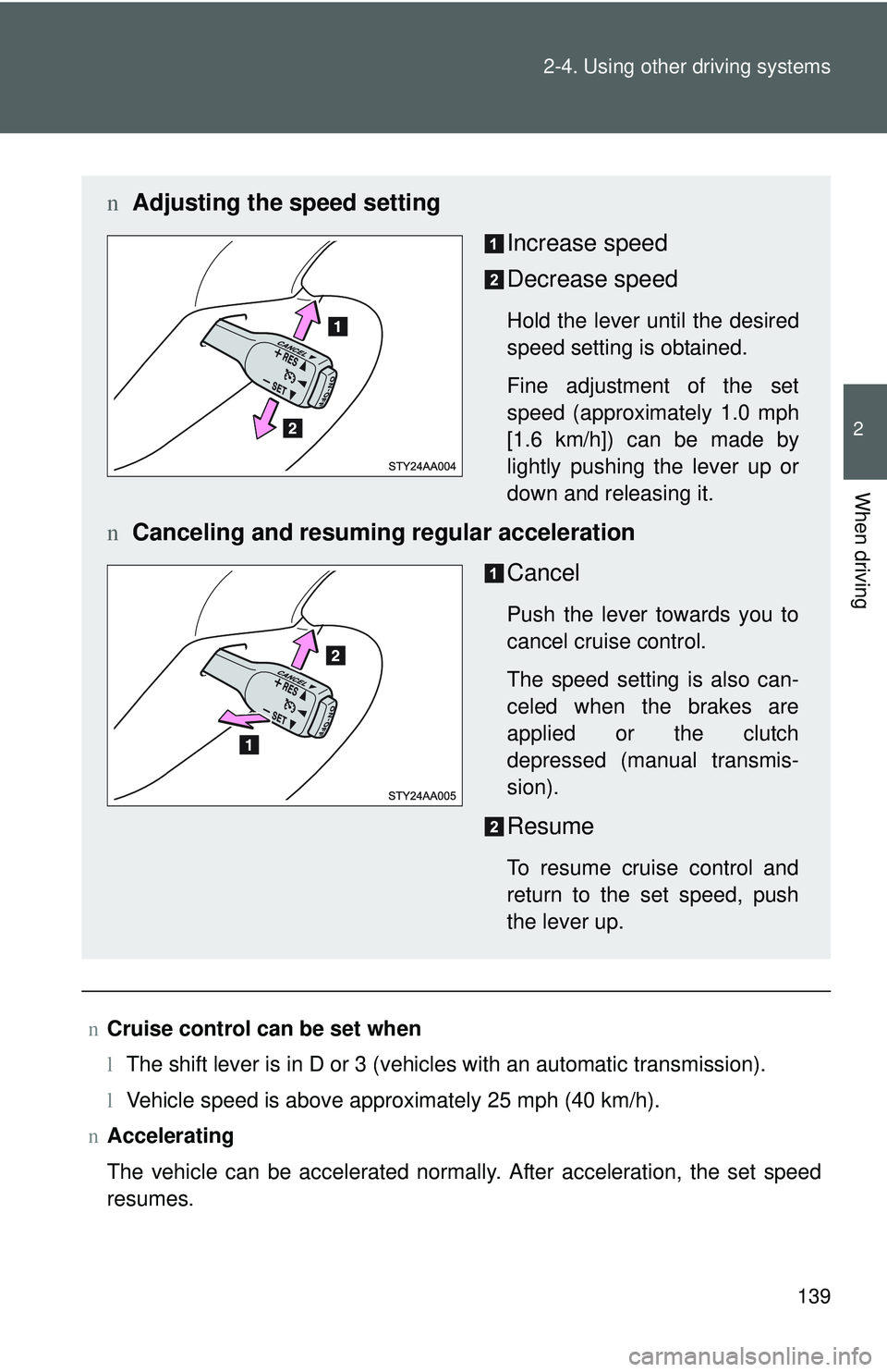 TOYOTA YARIS SEDAN 2011  Owners Manual 139
2-4. Using other 
driving systems
2
When driving
nCruise control can be set when
lThe shift lever is in D or 3 (vehicles with an automatic transmission).
l Vehicle speed is above approximately 25 