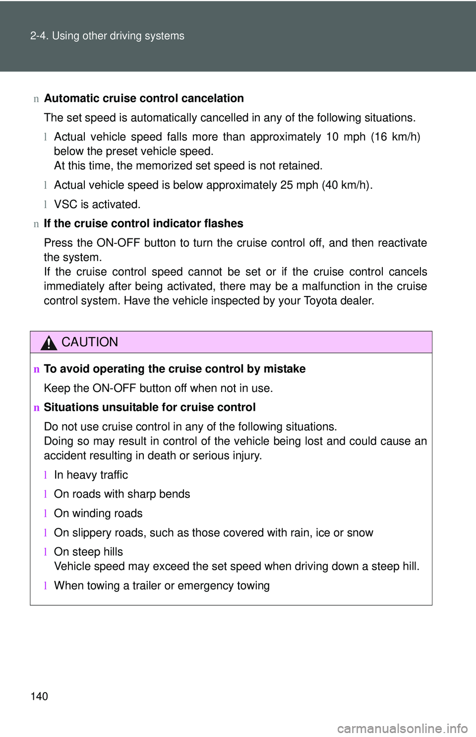 TOYOTA YARIS SEDAN 2011  Owners Manual 140 2-4. Using other driving systems
nAutomatic cruise control cancelation
The set speed is automatically cancelled in any of the following situations.
lActual vehicle speed falls more than approximat