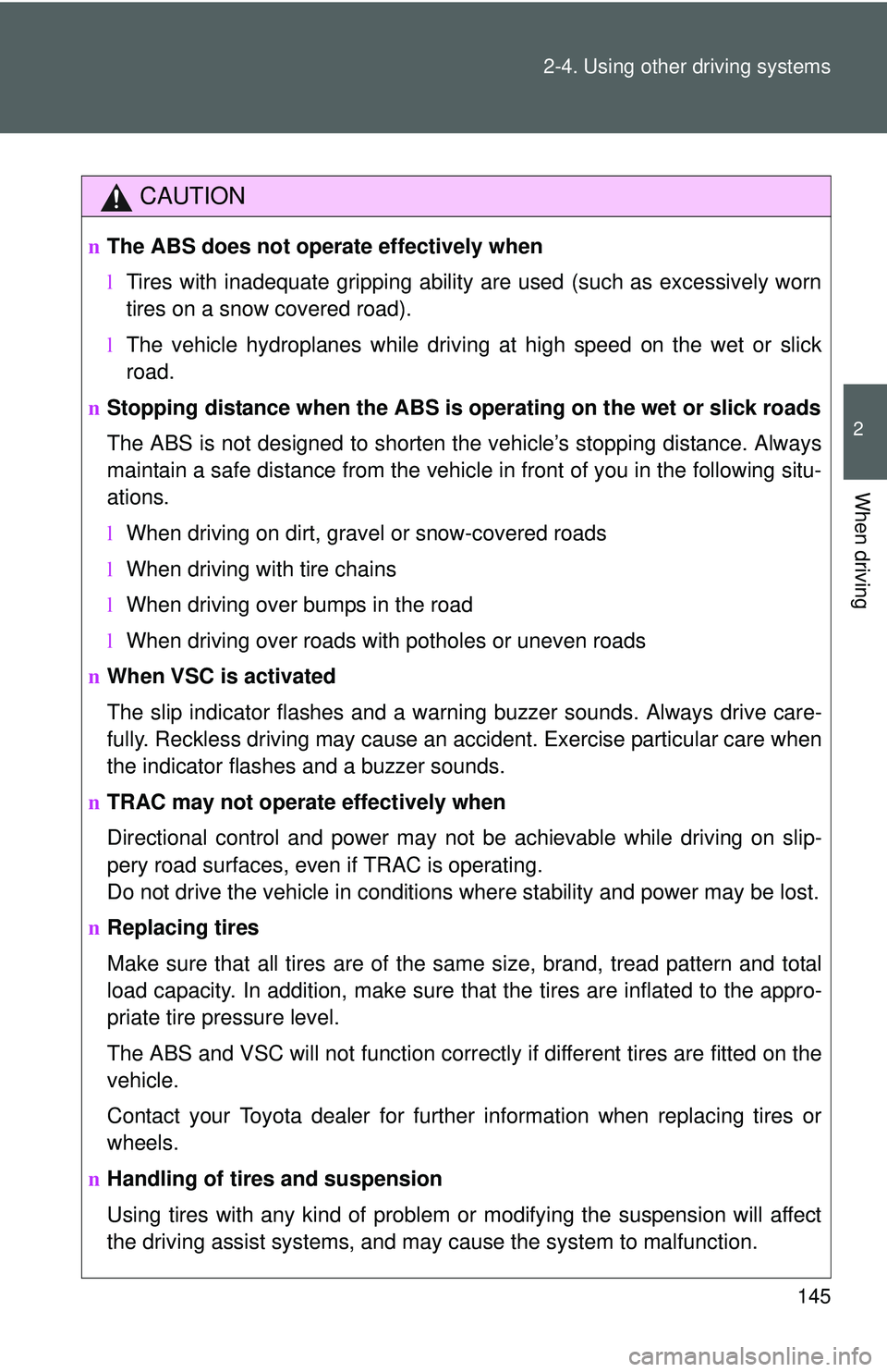 TOYOTA YARIS SEDAN 2011  Owners Manual 145
2-4. Using other 
driving systems
2
When driving
CAUTION
nThe ABS does not opera te effectively when
l Tires with inadequate gripping ability are used (such as excessively worn
tires on a snow cov