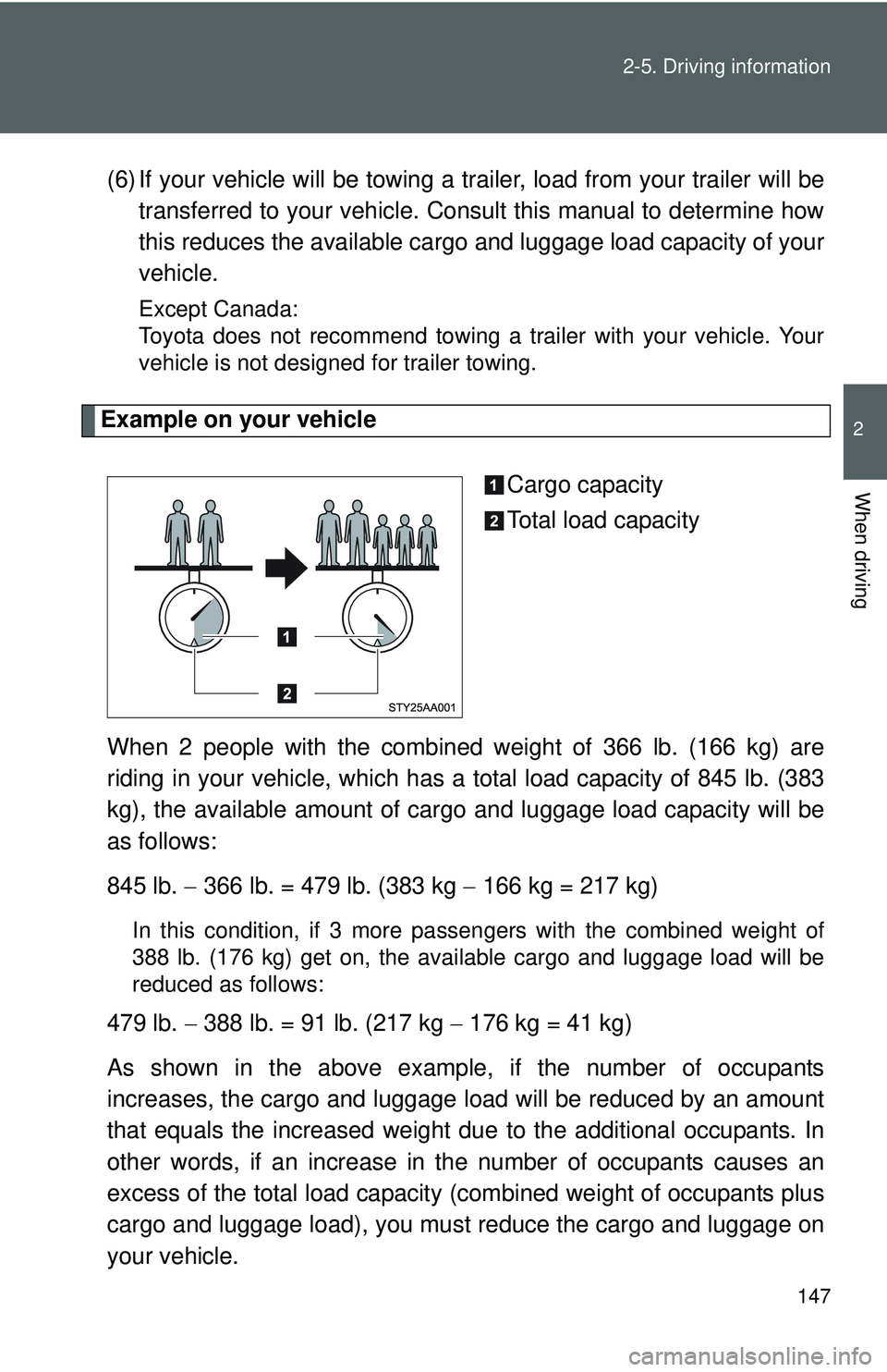TOYOTA YARIS SEDAN 2011  Owners Manual 147
2-5. Driving information
2
When driving
(6) If your vehicle will be towing a tr
ailer, load from your trailer will be
transferred to your vehicle. Consult this manual to determine how
this reduces