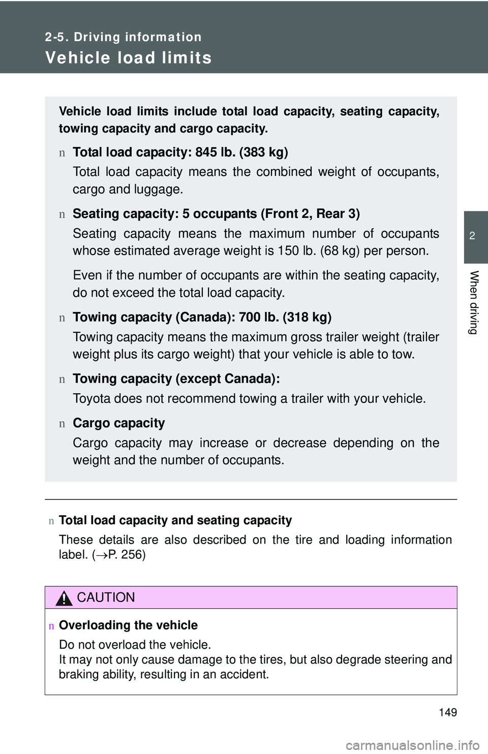 TOYOTA YARIS SEDAN 2011  Owners Manual 149
2-5. Driving information
2
When driving
Vehicle load limits
nTotal load capacity and seating capacity
These details are also described on the tire and loading information
label. (→P. 256)
CAUTIO