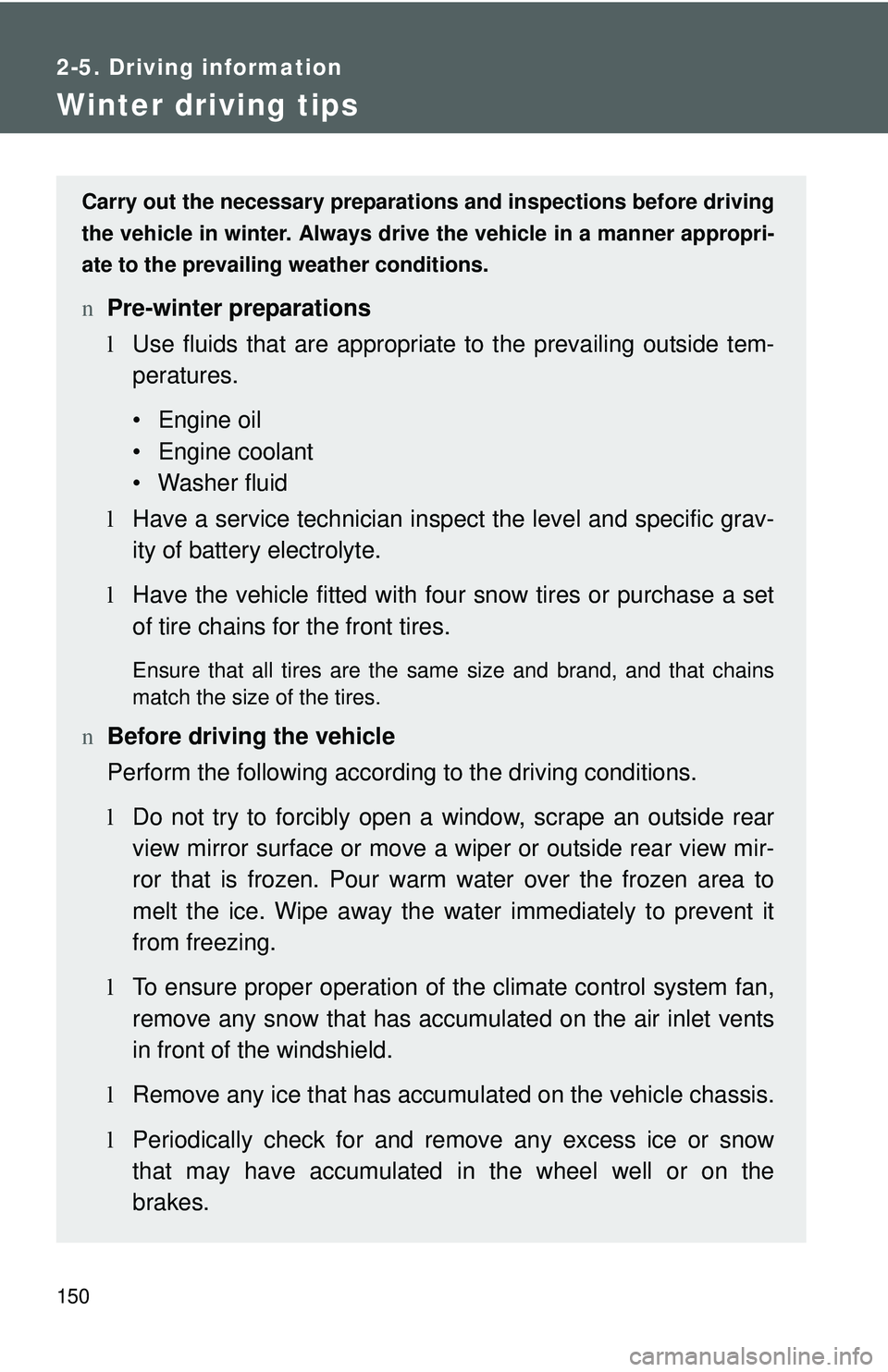 TOYOTA YARIS SEDAN 2011  Owners Manual 150
2-5. Driving information
Winter driving tips
Carry out the necessary preparations and inspections before driving
the vehicle in winter. Always drive the vehicle in a manner appropri-
ate to the pr