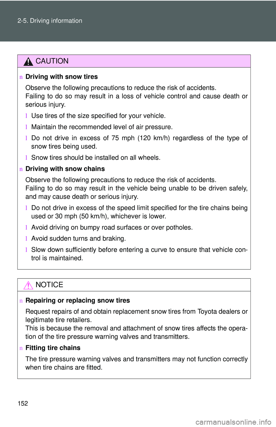 TOYOTA YARIS SEDAN 2011  Owners Manual 152 2-5. Driving information
CAUTION
nDriving with snow tires
Observe the following precautions to reduce the risk of accidents.
Failing to do so may result in a loss of vehicle control and cause deat