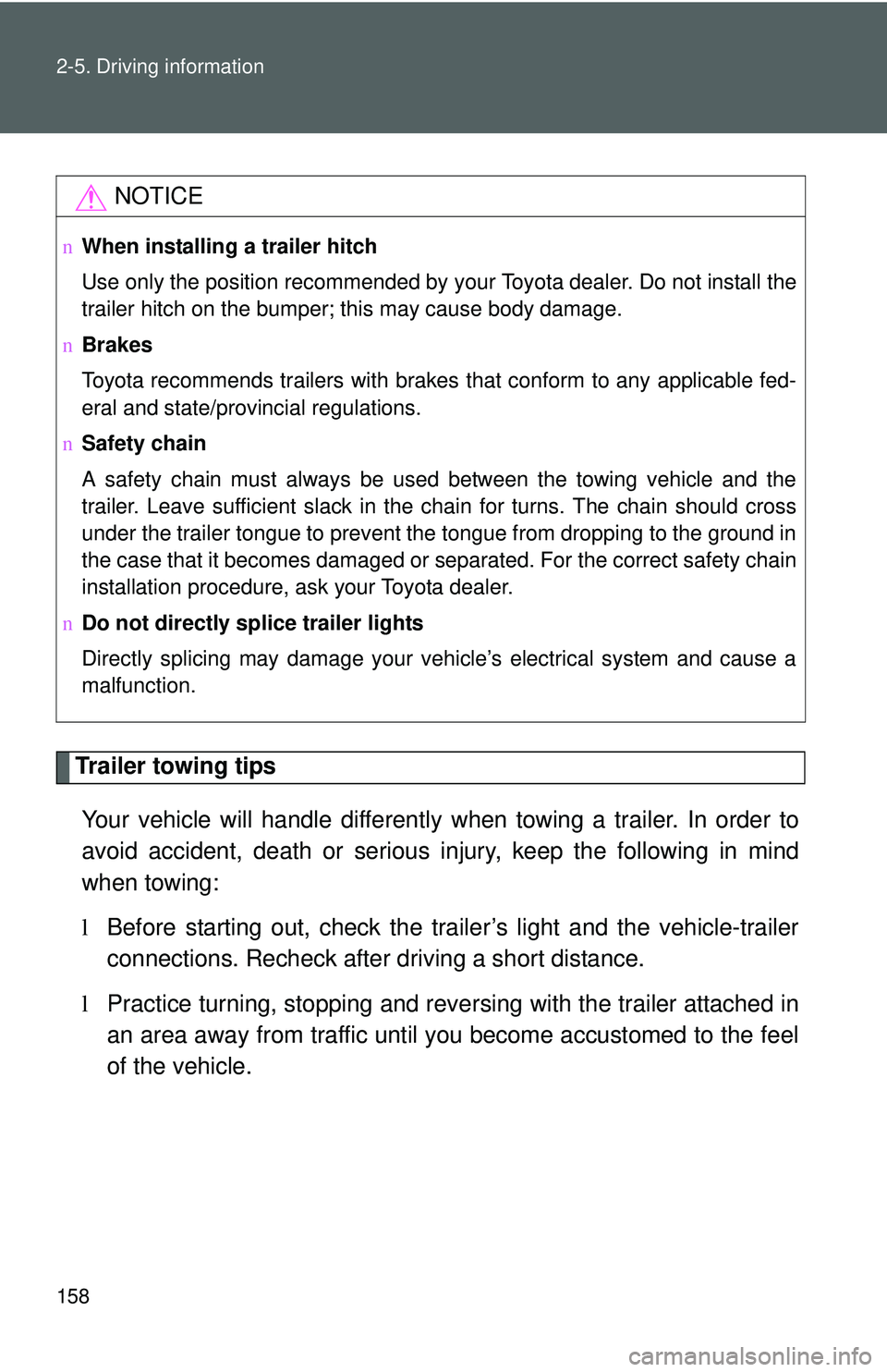 TOYOTA YARIS SEDAN 2011  Owners Manual 158 2-5. Driving information
Trailer towing tipsYour vehicle will handle differently w hen towing a trailer. In order to
avoid accident, death or serious in jury, keep the following in mind
when towin