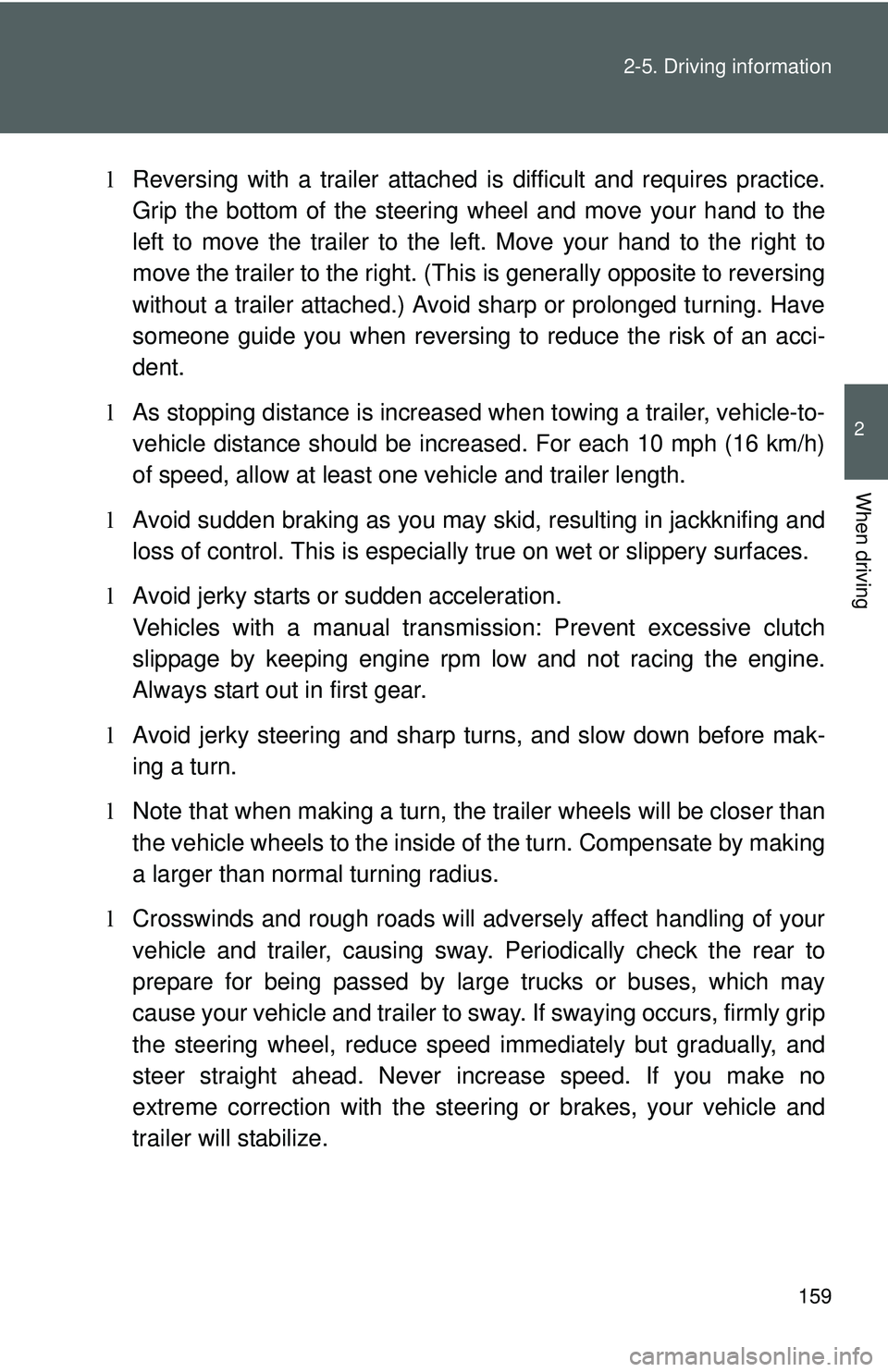 TOYOTA YARIS SEDAN 2011  Owners Manual 159
2-5. Driving information
2
When driving
l
Reversing with a trailer attached is  difficult and requires practice.
Grip the bottom of the steering  wheel and move your hand to the
left to move the t
