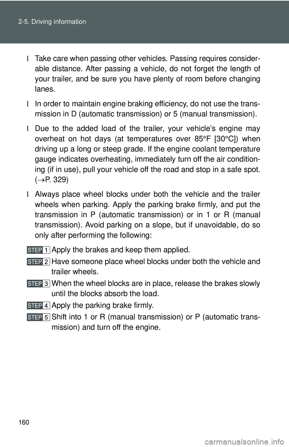 TOYOTA YARIS SEDAN 2011  Owners Manual 160 2-5. Driving information
lTake care when passing other v ehicles. Passing requires consider-
able distance. After passing a vehi cle, do not forget the length of
your trailer, and be sure you hav 