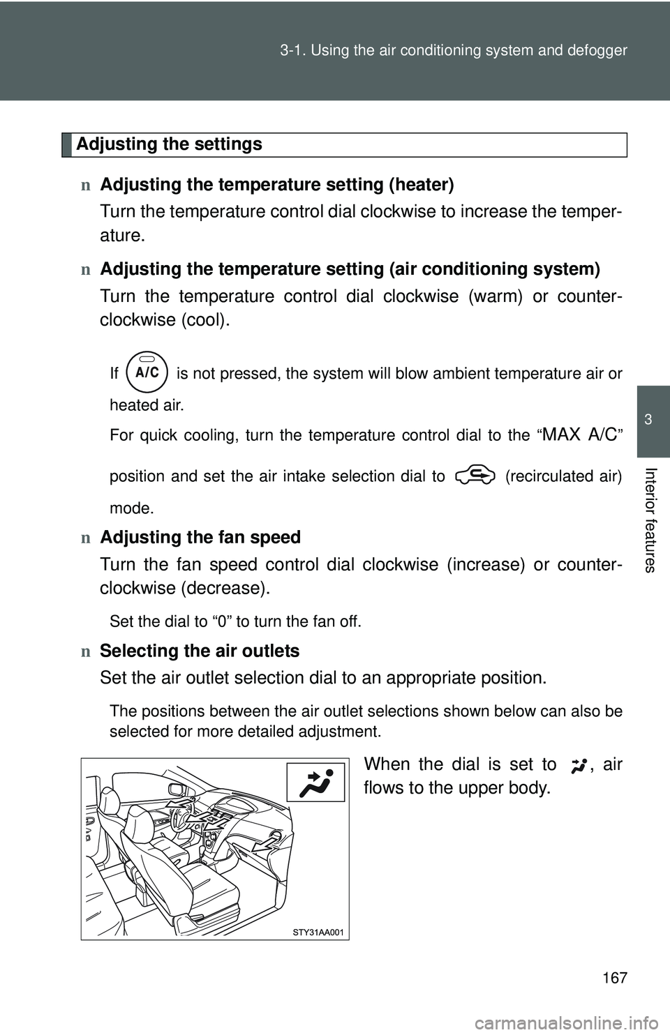 TOYOTA YARIS SEDAN 2011  Owners Manual 167
3-1. Using the air conditioning system
 and defogger
3
Interior features
Adjusting the settings
n Adjusting the temperature setting (heater)
Turn the temperature control dial clockwise to increase