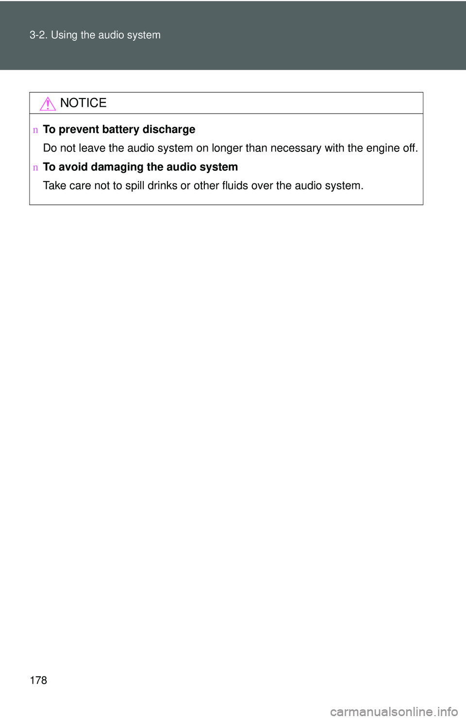 TOYOTA YARIS SEDAN 2011  Owners Manual 178 3-2. Using the audio system
NOTICE
nTo prevent battery discharge
Do not leave the audio system on longer than necessary with the engine o\
ff.
n To avoid damaging the audio system
Take care not to
