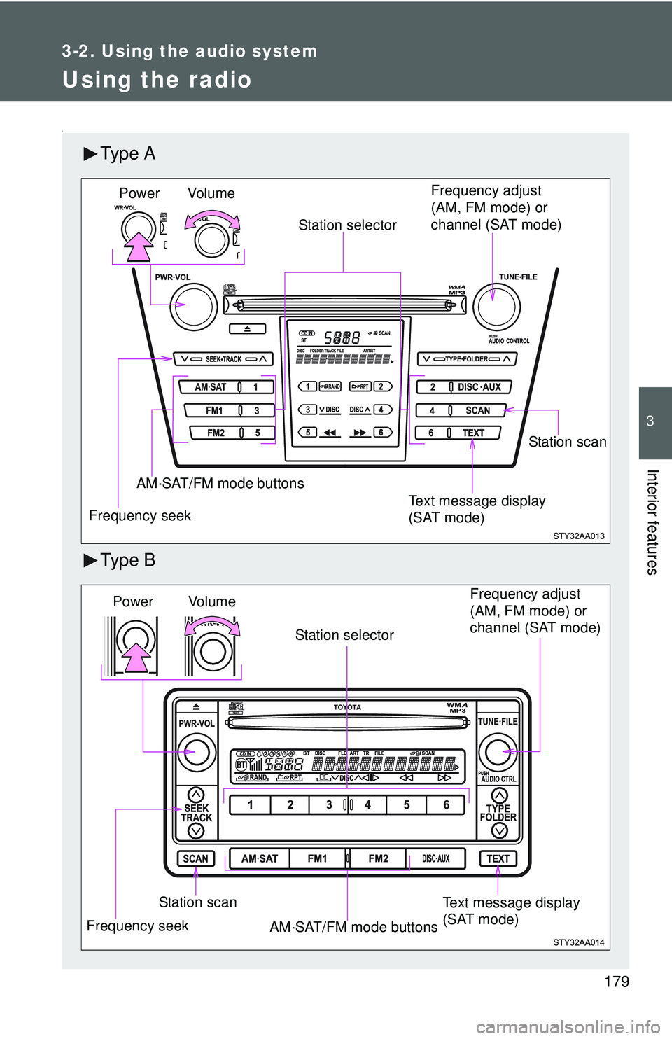 TOYOTA YARIS SEDAN 2011  Owners Manual 179
3-2. Using the audio system
3
Interior features
Using the radio
\
Ty p e  A
Ty p e  B
Vol u m eStation selector
Frequency seek Frequency adjust 
(AM, FM mode) or 
channel (SAT mode)
AM·SAT/FM mod
