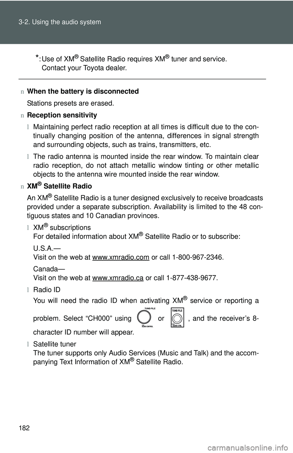 TOYOTA YARIS SEDAN 2011  Owners Manual 182 3-2. Using the audio system
*:Use of XM® Satellite Radio requires XM® tuner and service.
Contact your Toyota dealer.
n When the battery is disconnected
Stations presets are erased.
n Reception s