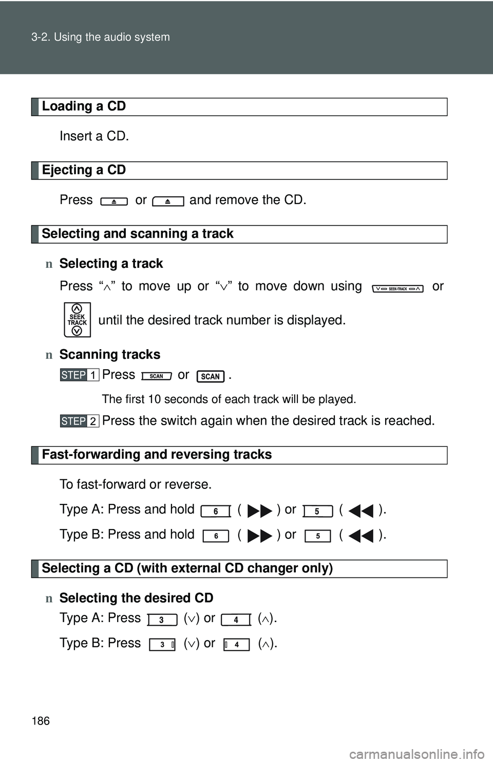 TOYOTA YARIS SEDAN 2011  Owners Manual 186 3-2. Using the audio system
Loading a CDInsert a CD.
Ejecting a CDPress   or   and remove the CD.
Selecting and scanning a trackn Selecting a track
Press “
∧” to move up or “ ∨” to mov