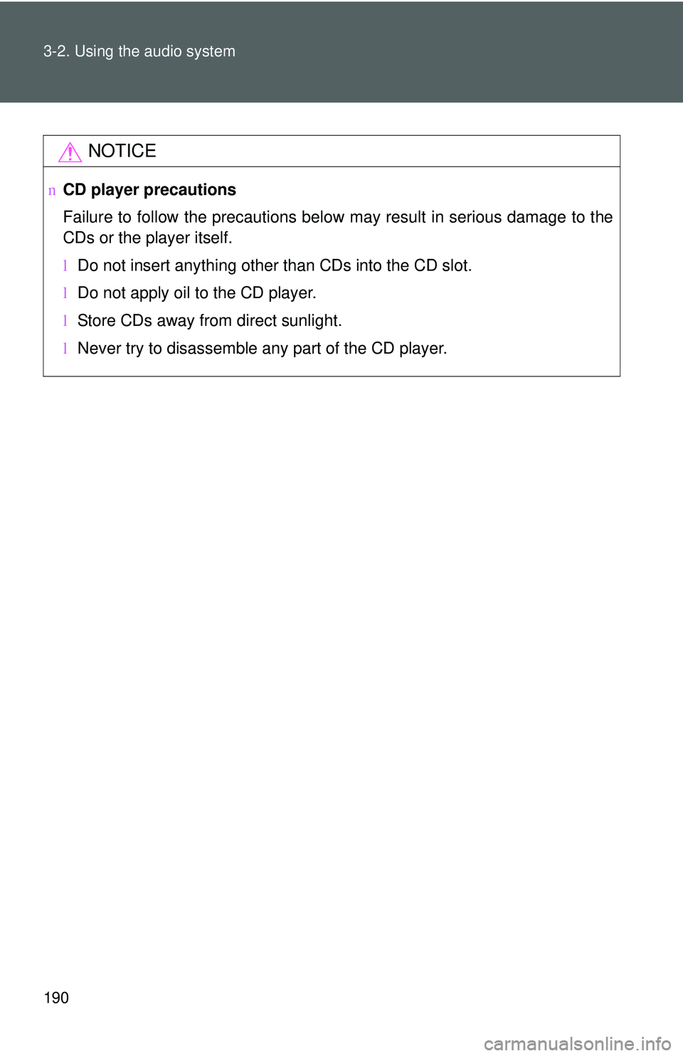 TOYOTA YARIS SEDAN 2011  Owners Manual 190 3-2. Using the audio system
NOTICE
nCD player precautions
Failure to follow the precautions below may result in serious damage to the
CDs or the player itself.
lDo not insert anything other than C