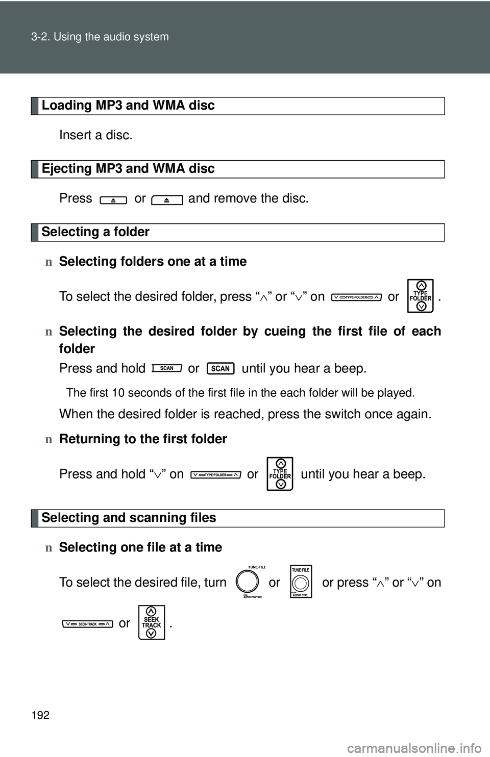 TOYOTA YARIS SEDAN 2011  Owners Manual 192 3-2. Using the audio system
Loading MP3 and WMA discInsert a disc.
Ejecting MP3 and WMA discPress   or   and remove the disc.
Selecting a foldern Selecting folders one at a time
To select the desi