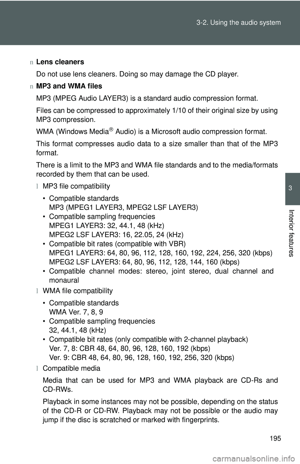 TOYOTA YARIS SEDAN 2011  Owners Manual 195
3-2. Using the audio system
3
Interior features
n
Lens cleaners
Do not use lens cleaners. Doing so may damage the CD player.
n MP3 and WMA files
MP3 (MPEG Audio LAYER3) is a standard audio compres