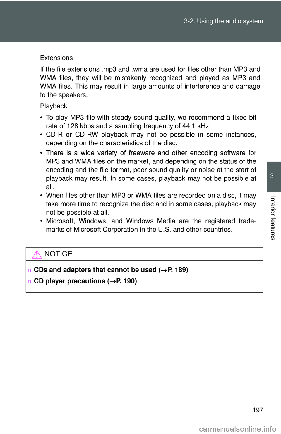 TOYOTA YARIS SEDAN 2011  Owners Manual 197
3-2. Using the audio system
3
Interior features
l
Extensions
If the file extensions .mp3 and .wma are used for files other than MP3 and
WMA files, they will be mistakenly recognized and played as 