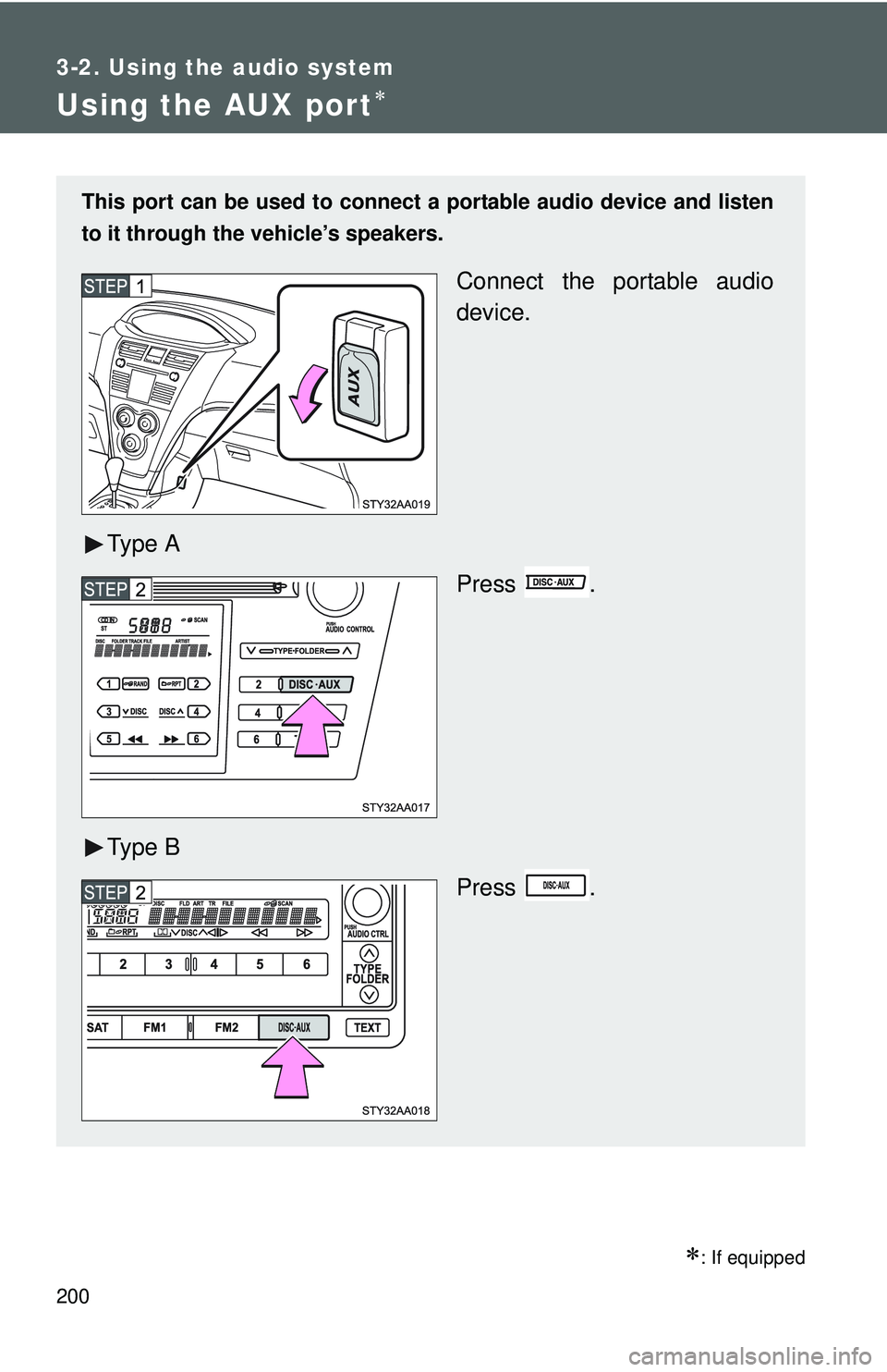 TOYOTA YARIS SEDAN 2011  Owners Manual 200
3-2. Using the audio system
Using the AUX port∗
∗: If equipped
This port can be used to connect a portable audio device and listen
to it through the vehicle’s speakers.
Connect the portable 