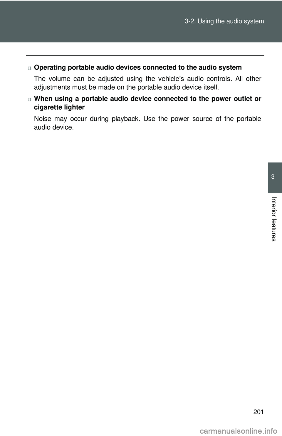TOYOTA YARIS SEDAN 2011  Owners Manual 201
3-2. Using the audio system
3
Interior features
n
Operating portable  audio devices connected  to the audio system
The volume can be adjusted using the vehicle’s audio controls. All other
adjust