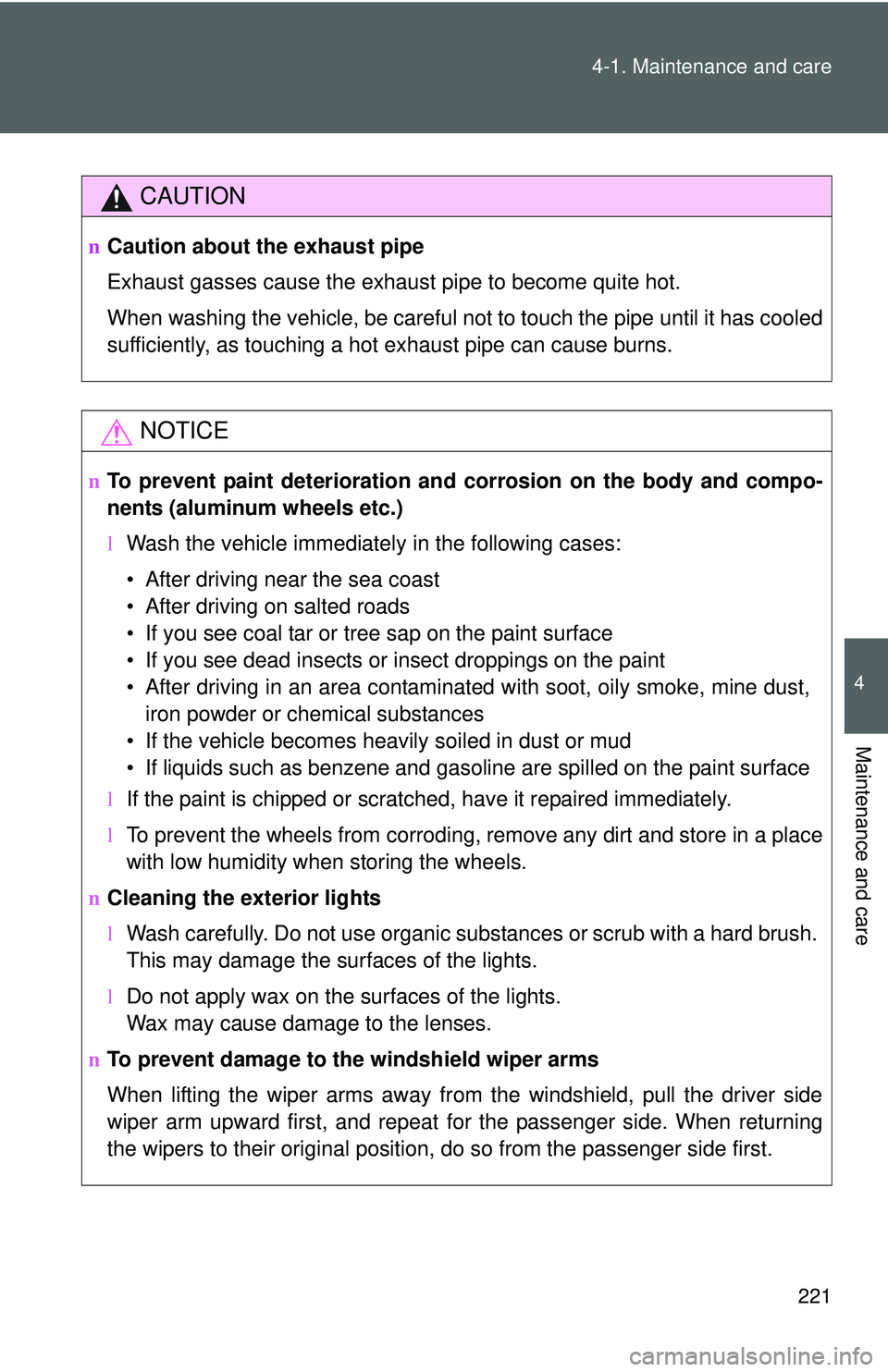 TOYOTA YARIS SEDAN 2011 Owners Manual 221
4-1. Maintenance and care
4
Maintenance and care
CAUTION
n
Caution about the exhaust pipe
Exhaust gasses cause the exhaust pipe to become quite hot.
When washing the vehicle, be careful not to tou TOYOTA YARIS SEDAN 2011 Owners Manual 221
4-1. Maintenance and care
4
Maintenance and care
CAUTION
n
Caution about the exhaust pipe
Exhaust gasses cause the exhaust pipe to become quite hot.
When washing the vehicle, be careful not to tou