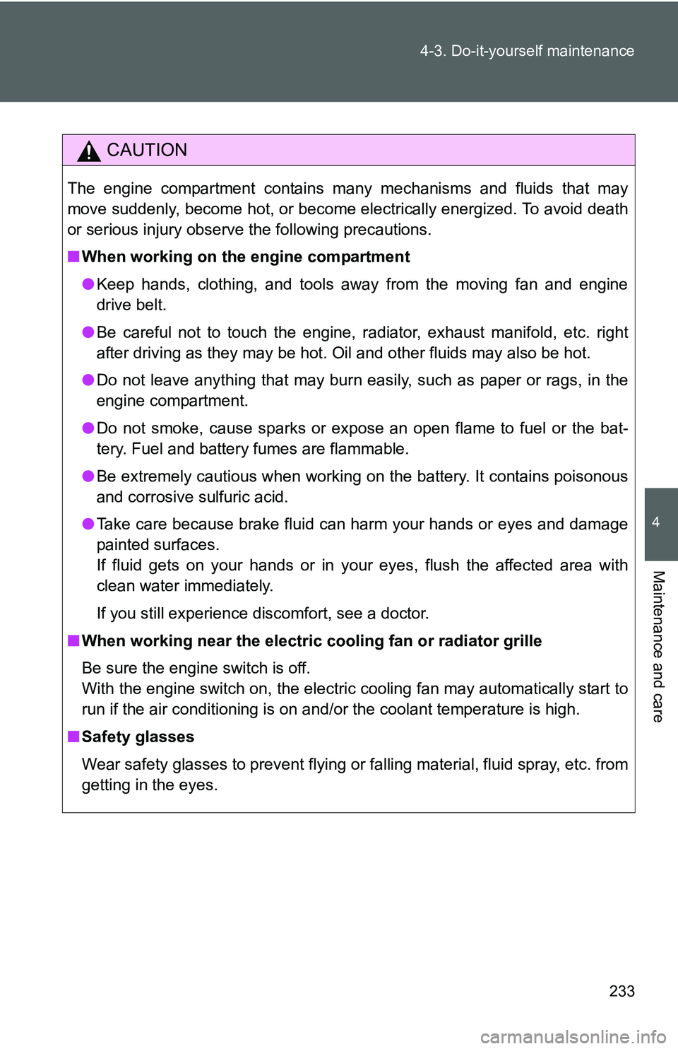TOYOTA YARIS SEDAN 2011 Owners Manual 233
4-3. Do-it-yourself maintenance
4
Maintenance and care
CAUTION
The engine compartment contains many mechanisms and fluids that may
move suddenly, become hot, or become electrically energized. To a TOYOTA YARIS SEDAN 2011 Owners Manual 233
4-3. Do-it-yourself maintenance
4
Maintenance and care
CAUTION
The engine compartment contains many mechanisms and fluids that may
move suddenly, become hot, or become electrically energized. To a
