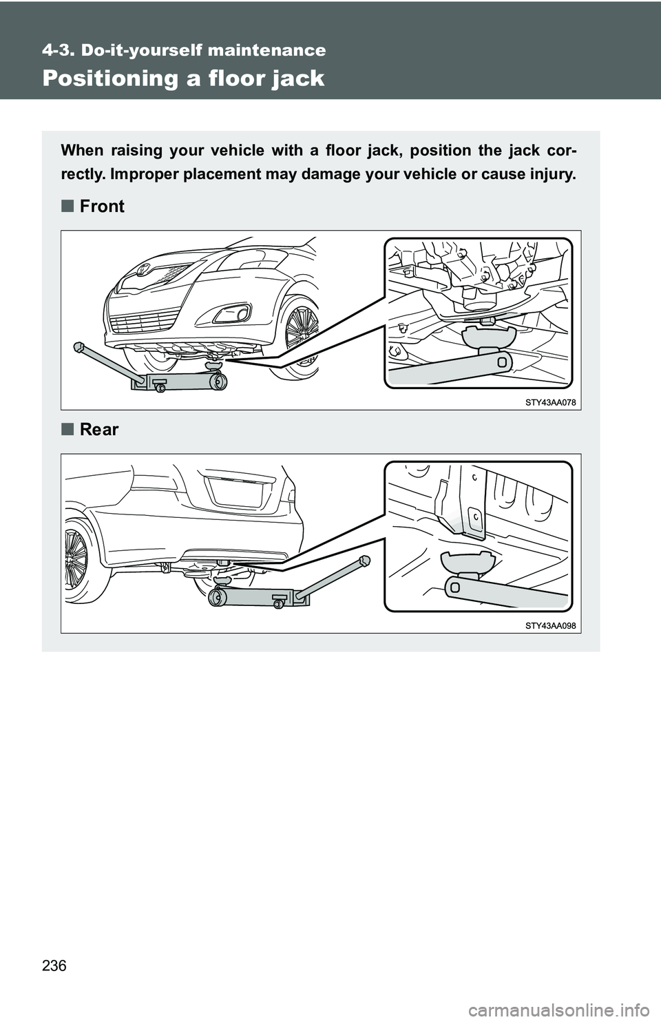 TOYOTA YARIS SEDAN 2011 Owners Manual 236
4-3. Do-it-yourself maintenance
Positioning a floor jack
When raising your vehicle with a floor jack, position the jack cor-
rectly. Improper placement may damage your vehicle or cause injury.
■ TOYOTA YARIS SEDAN 2011 Owners Manual 236
4-3. Do-it-yourself maintenance
Positioning a floor jack
When raising your vehicle with a floor jack, position the jack cor-
rectly. Improper placement may damage your vehicle or cause injury.
■