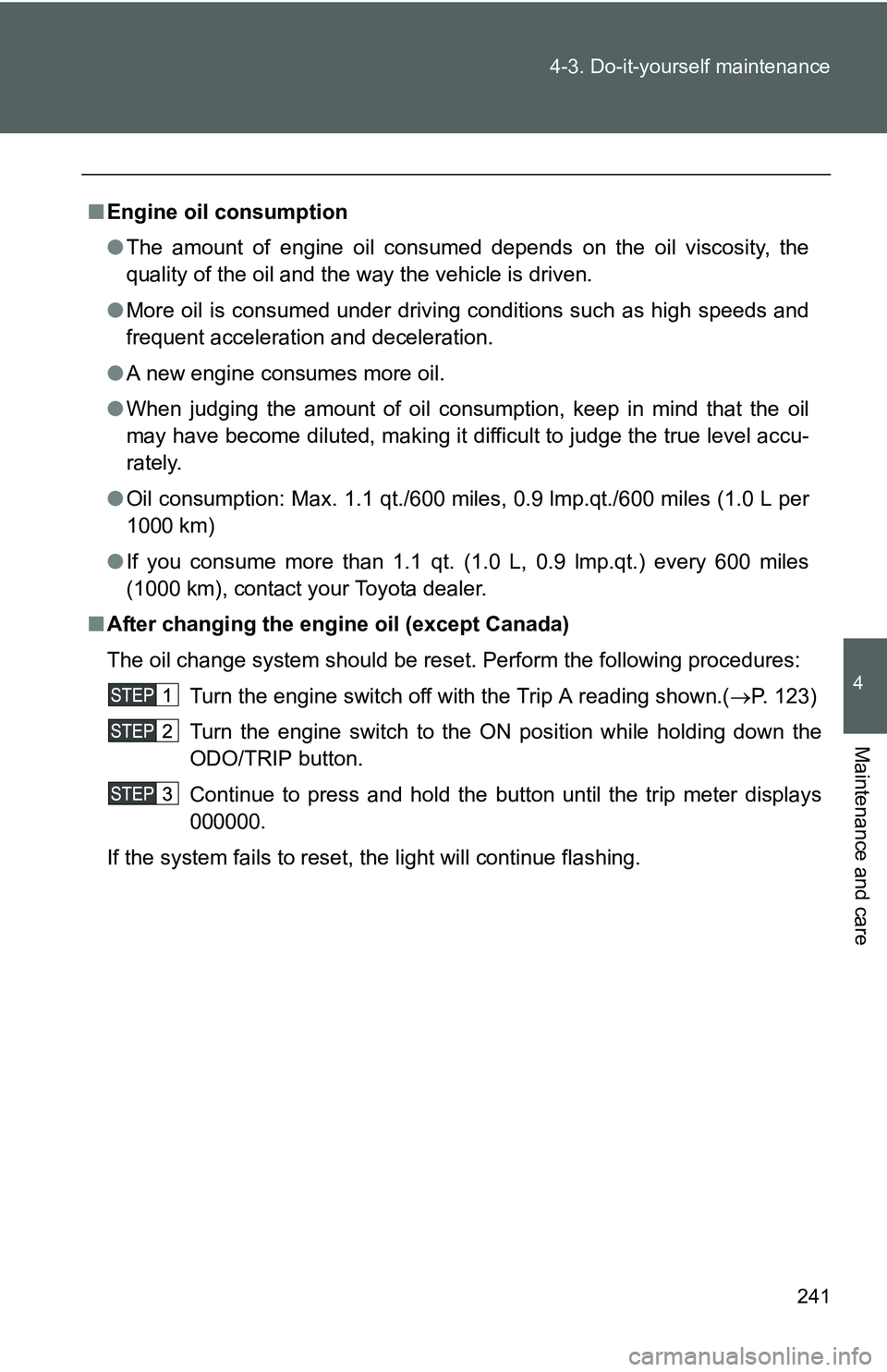 TOYOTA YARIS SEDAN 2011 Owners Manual 241
4-3. Do-it-yourself maintenance
4
Maintenance and care
■
Engine oil consumption
●The amount of engine oil consumed depends on the oil viscosity, the
quality of the oil and the way the vehicle TOYOTA YARIS SEDAN 2011 Owners Manual 241
4-3. Do-it-yourself maintenance
4
Maintenance and care
■
Engine oil consumption
●The amount of engine oil consumed depends on the oil viscosity, the
quality of the oil and the way the vehicle