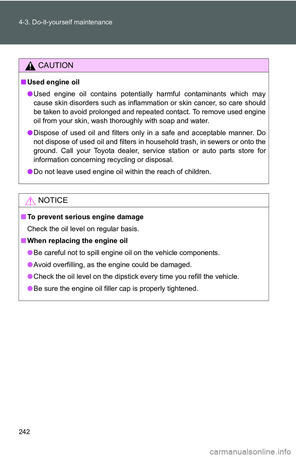 TOYOTA YARIS SEDAN 2011 Owners Manual 242 4-3. Do-it-yourself maintenance
CAUTION
■Used engine oil
●Used engine oil contains potentially harmful contaminants which may
cause skin disorders such as inflammation or skin cancer, so care TOYOTA YARIS SEDAN 2011 Owners Manual 242 4-3. Do-it-yourself maintenance
CAUTION
■Used engine oil
●Used engine oil contains potentially harmful contaminants which may
cause skin disorders such as inflammation or skin cancer, so care