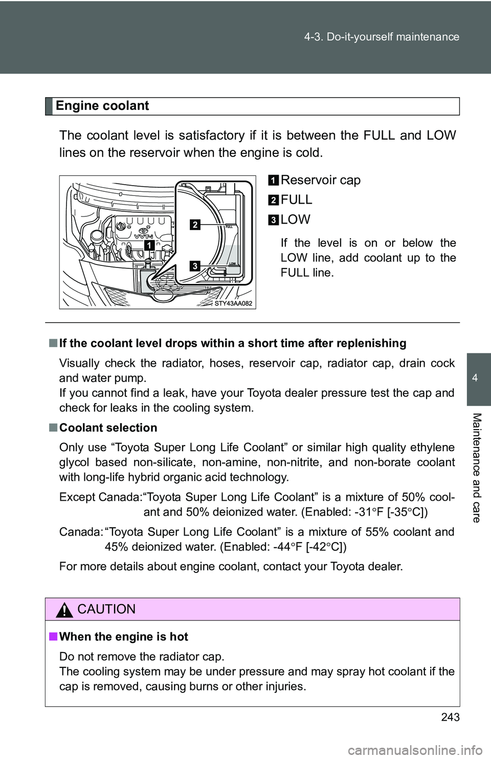 TOYOTA YARIS SEDAN 2011 Owners Manual 243
4-3. Do-it-yourself maintenance
4
Maintenance and care
Engine coolant
The coolant level is satisfactory if it is between the FULL and LOW
lines on the reservoir when the engine is cold.
Reservoir TOYOTA YARIS SEDAN 2011 Owners Manual 243
4-3. Do-it-yourself maintenance
4
Maintenance and care
Engine coolant
The coolant level is satisfactory if it is between the FULL and LOW
lines on the reservoir when the engine is cold.
Reservoir