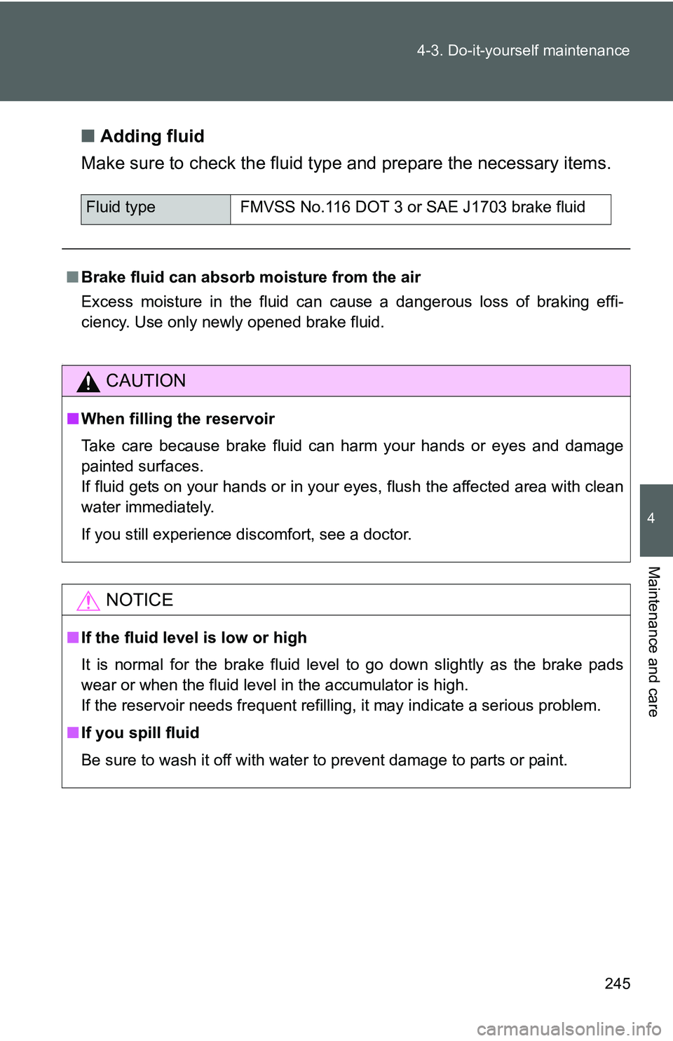 TOYOTA YARIS SEDAN 2011 Owners Manual 245
4-3. Do-it-yourself maintenance
4
Maintenance and care
■
Adding fluid
Make sure to check the fluid type and prepare the necessary items.
.
Fluid type FMVSS No.116 DOT 3 or SAE J1703 brake fluid
TOYOTA YARIS SEDAN 2011 Owners Manual 245
4-3. Do-it-yourself maintenance
4
Maintenance and care
■
Adding fluid
Make sure to check the fluid type and prepare the necessary items.
.
Fluid type FMVSS No.116 DOT 3 or SAE J1703 brake fluid