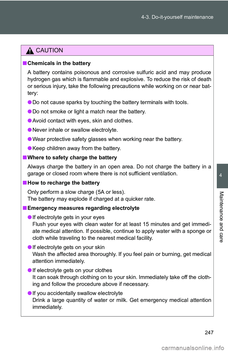 TOYOTA YARIS SEDAN 2011 Owners Manual 247
4-3. Do-it-yourself maintenance
4
Maintenance and care
CAUTION
■
Chemicals in the battery
A battery contains poisonous and corrosive sulfuric acid and may produce
hydrogen gas which is flammable TOYOTA YARIS SEDAN 2011 Owners Manual 247
4-3. Do-it-yourself maintenance
4
Maintenance and care
CAUTION
■
Chemicals in the battery
A battery contains poisonous and corrosive sulfuric acid and may produce
hydrogen gas which is flammable