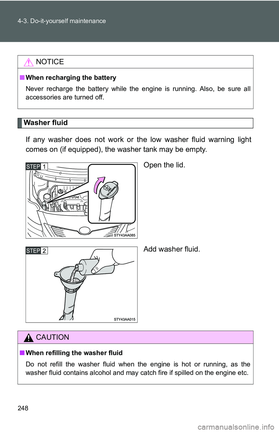 TOYOTA YARIS SEDAN 2011 Owners Manual 248 4-3. Do-it-yourself maintenance
Washer fluidIf any washer does not work or the low washer fluid warning light
comes on (if equipped), the wa sher tank may be empty.
Open the lid.
Add washer fluid. TOYOTA YARIS SEDAN 2011 Owners Manual 248 4-3. Do-it-yourself maintenance
Washer fluidIf any washer does not work or the low washer fluid warning light
comes on (if equipped), the wa sher tank may be empty.
Open the lid.
Add washer fluid.