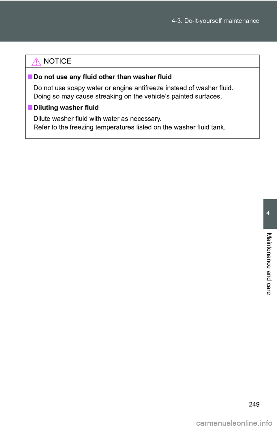 TOYOTA YARIS SEDAN 2011 Owners Manual 249
4-3. Do-it-yourself maintenance
4
Maintenance and care
NOTICE
■
Do not use any fluid other than washer fluid
Do not use soapy water or engine antifreeze instead of washer fluid.
Doing so may ca TOYOTA YARIS SEDAN 2011 Owners Manual 249
4-3. Do-it-yourself maintenance
4
Maintenance and care
NOTICE
■
Do not use any fluid other than washer fluid
Do not use soapy water or engine antifreeze instead of washer fluid.
Doing so may ca