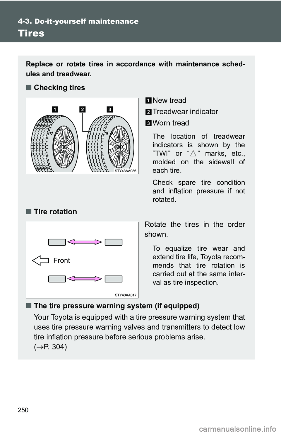 TOYOTA YARIS SEDAN 2011 Owners Manual 250
4-3. Do-it-yourself maintenance
Tires
Replace or rotate tires in accordance with maintenance sched-
ules and treadwear.
■Checking tires
New tread
Treadwear indicator
Worn tread
The location of t TOYOTA YARIS SEDAN 2011 Owners Manual 250
4-3. Do-it-yourself maintenance
Tires
Replace or rotate tires in accordance with maintenance sched-
ules and treadwear.
■Checking tires
New tread
Treadwear indicator
Worn tread
The location of t