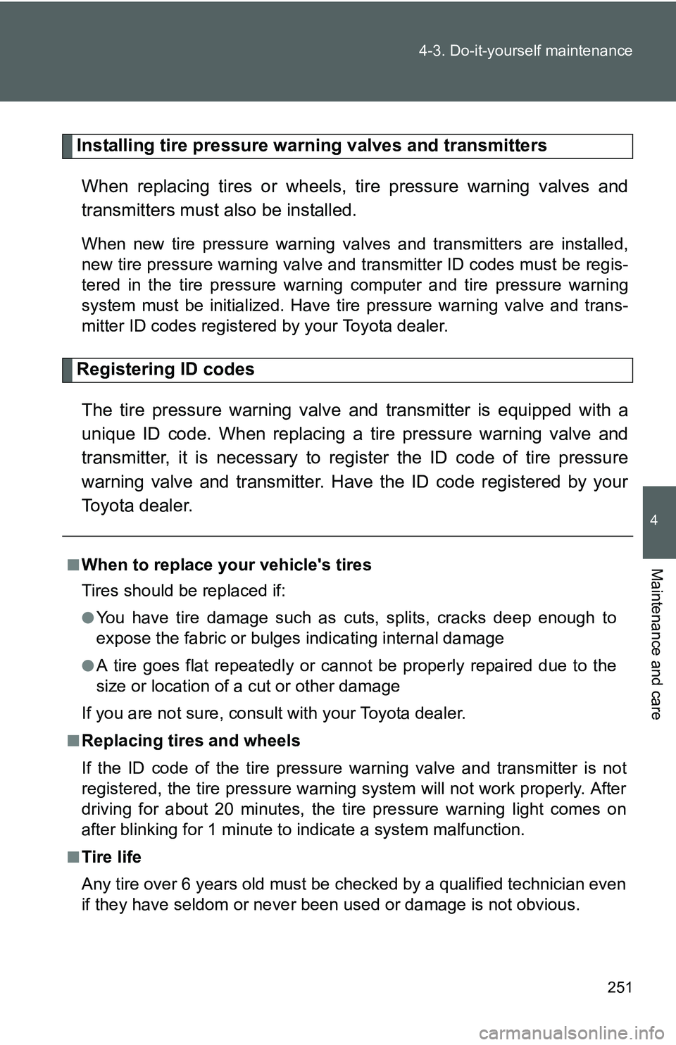 TOYOTA YARIS SEDAN 2011 Owners Manual 251
4-3. Do-it-yourself maintenance
4
Maintenance and care
Installing tire pressure warning valves and transmitters
When replacing tires or wheels, tire pressure warning valves and
transmitters must TOYOTA YARIS SEDAN 2011 Owners Manual 251
4-3. Do-it-yourself maintenance
4
Maintenance and care
Installing tire pressure warning valves and transmitters
When replacing tires or wheels, tire pressure warning valves and
transmitters must