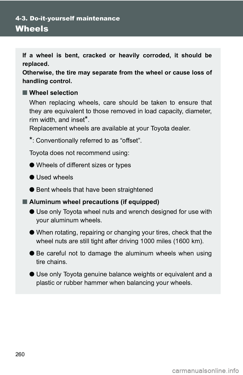 TOYOTA YARIS SEDAN 2011 Owners Manual 260
4-3. Do-it-yourself maintenance
Wheels
If a wheel is bent, cracked or heavily corroded, it should be
replaced.
Otherwise, the tire may separate from the wheel or cause loss of
handling control.
TOYOTA YARIS SEDAN 2011 Owners Manual 260
4-3. Do-it-yourself maintenance
Wheels
If a wheel is bent, cracked or heavily corroded, it should be
replaced.
Otherwise, the tire may separate from the wheel or cause loss of
handling control.