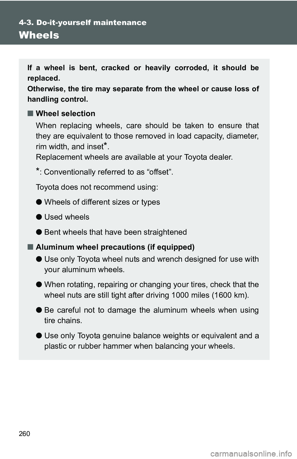 TOYOTA YARIS SEDAN 2011  Owners Manual 260
4-3. Do-it-yourself maintenance
Wheels
If a wheel is bent, cracked or heavily corroded, it should be
replaced.
Otherwise, the tire may separate from the wheel or cause loss of
handling control.
�