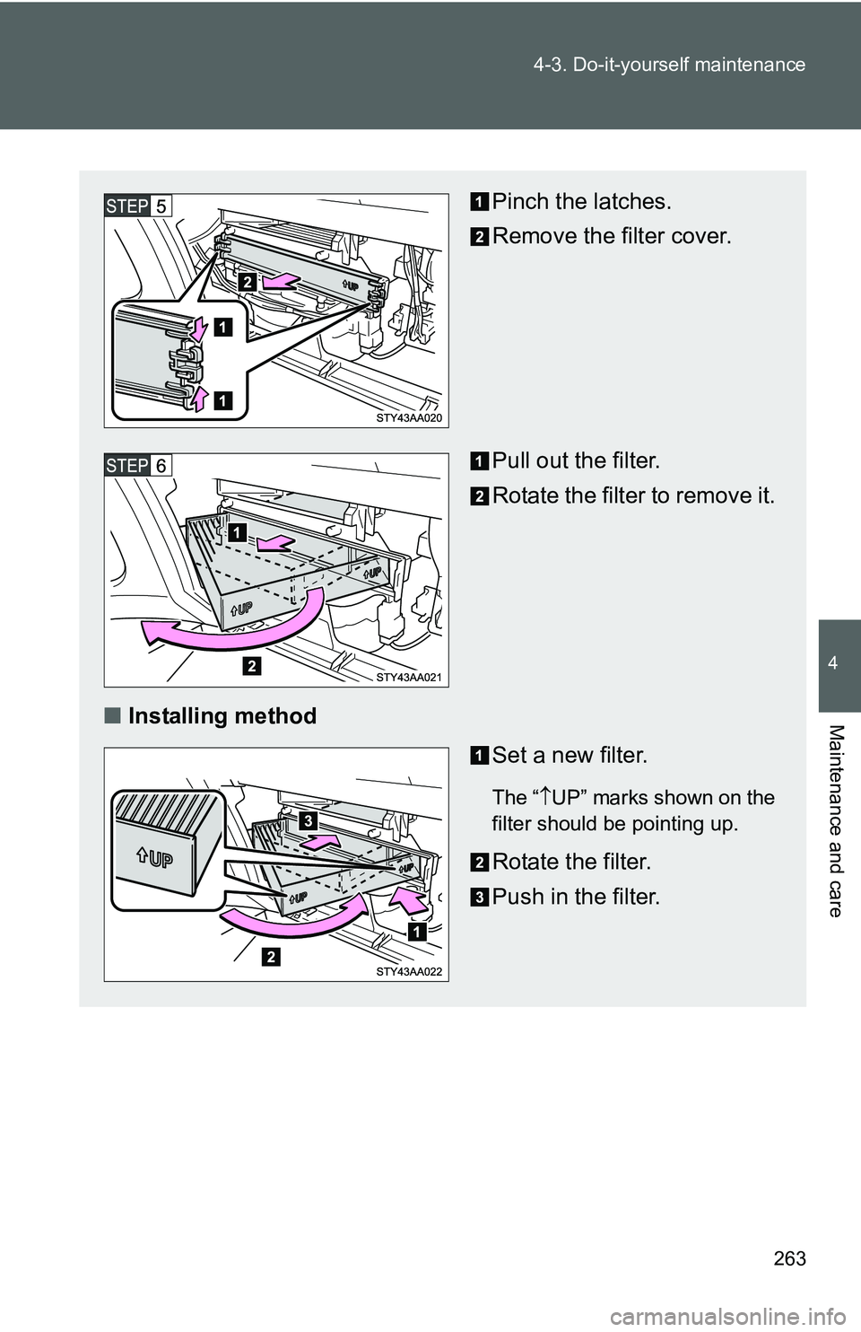 TOYOTA YARIS SEDAN 2011  Owners Manual 263
4-3. Do-it-yourself maintenance
4
Maintenance and care
Pinch the latches.
Remove the filter cover.
Pull out the filter.
Rotate the filter to remove it.
■ Installing method
Set a new filter.
The 