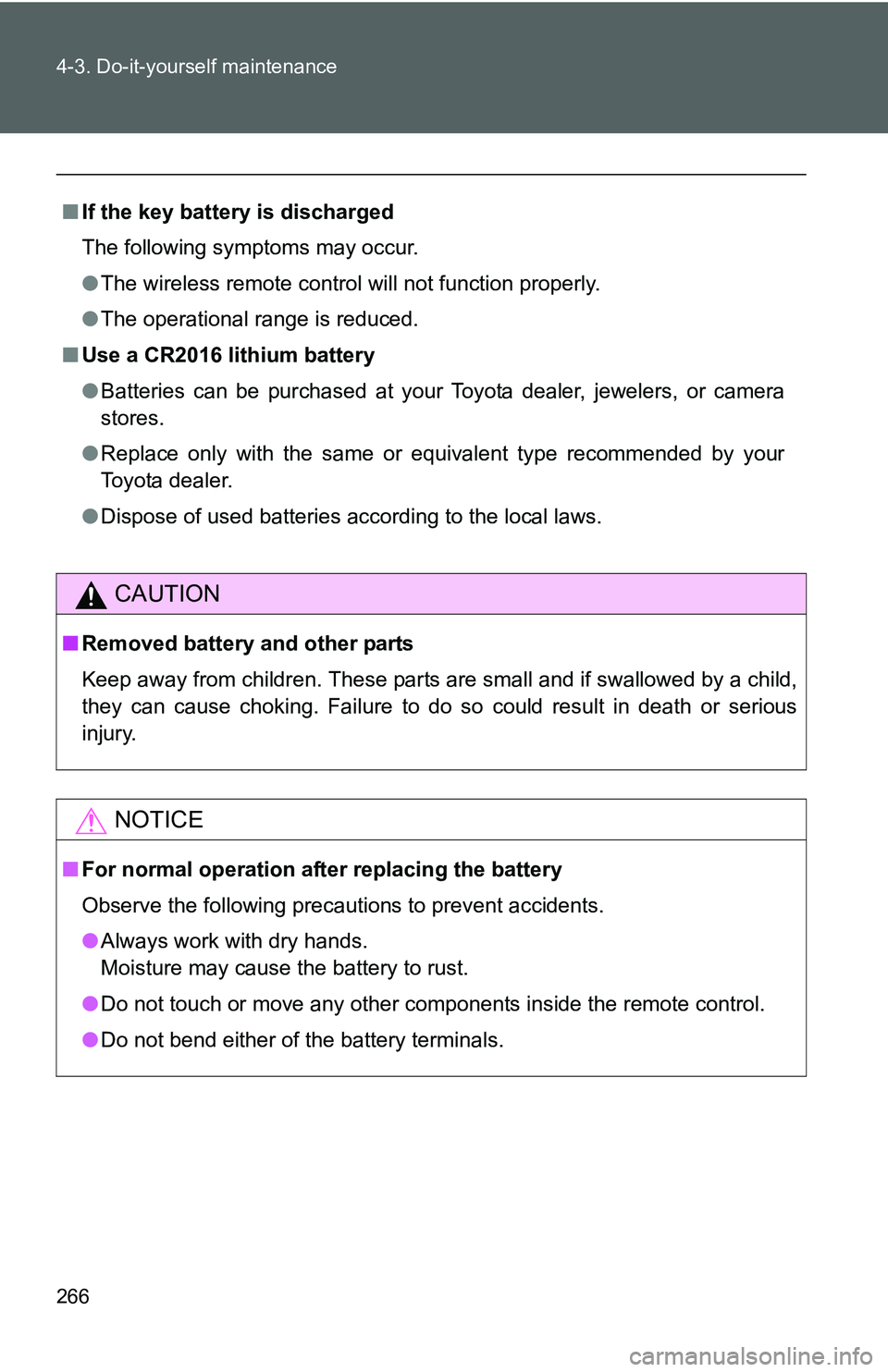 TOYOTA YARIS SEDAN 2011  Owners Manual 266 4-3. Do-it-yourself maintenance
■If the key battery is discharged
The following symptoms may occur.
●The wireless remote control will not function properly.
● The operational range is reduce