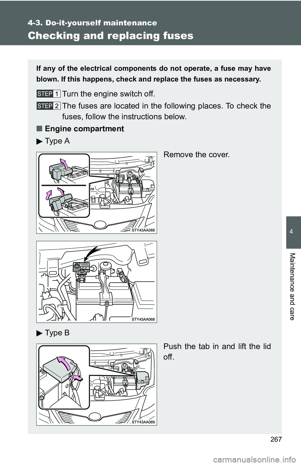TOYOTA YARIS SEDAN 2011  Owners Manual 267
4-3. Do-it-yourself maintenance
4
Maintenance and care
Checking and replacing fuses
If any of the electrical components do not operate, a fuse may have
blown. If this happens, check and replace th