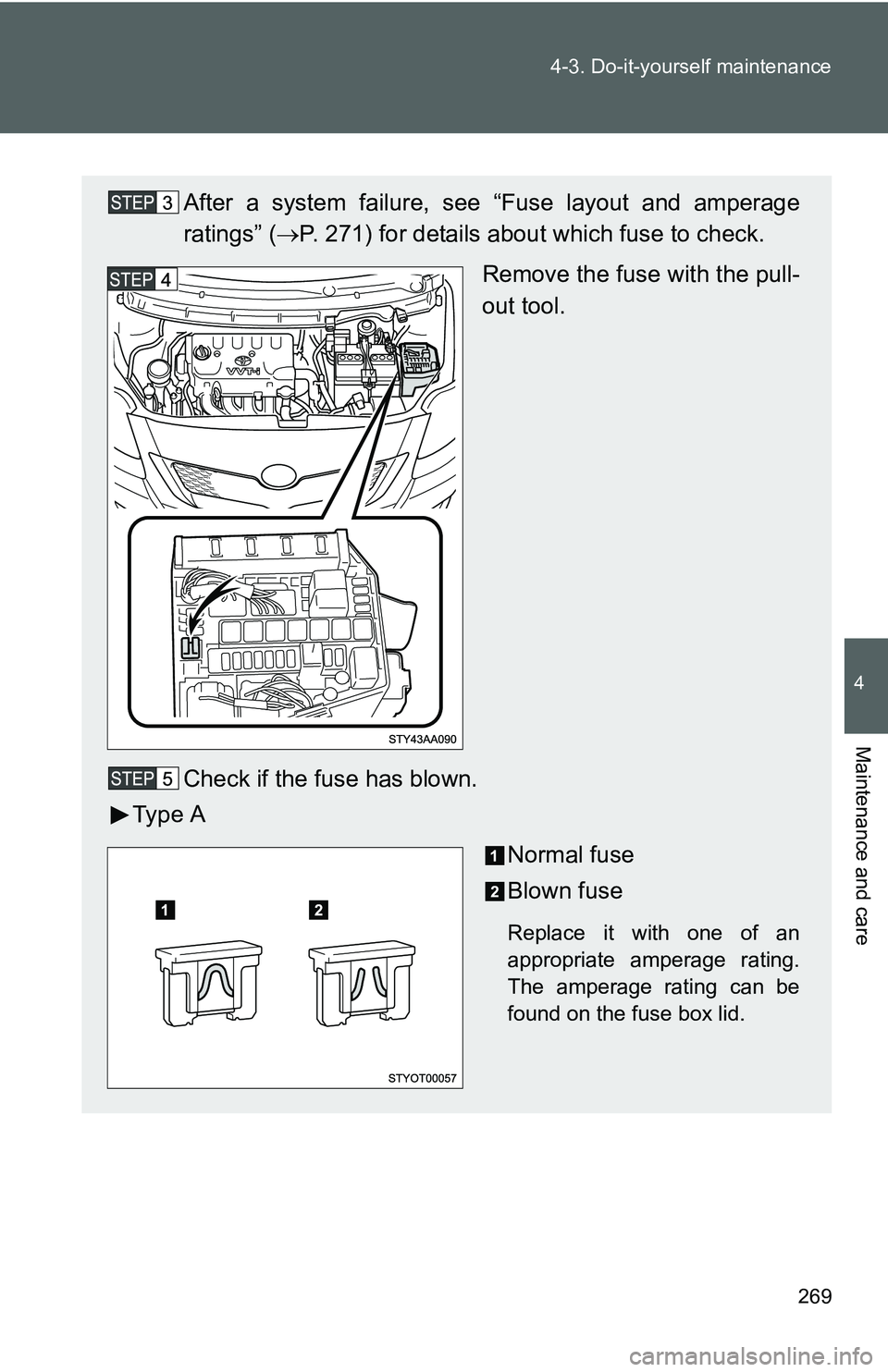 TOYOTA YARIS SEDAN 2011  Owners Manual 269
4-3. Do-it-yourself maintenance
4
Maintenance and care
After a system failure, s
ee “Fuse layout and amperage
ratings” (→ P. 271) for details about which fuse to check.
Remove the fuse with 