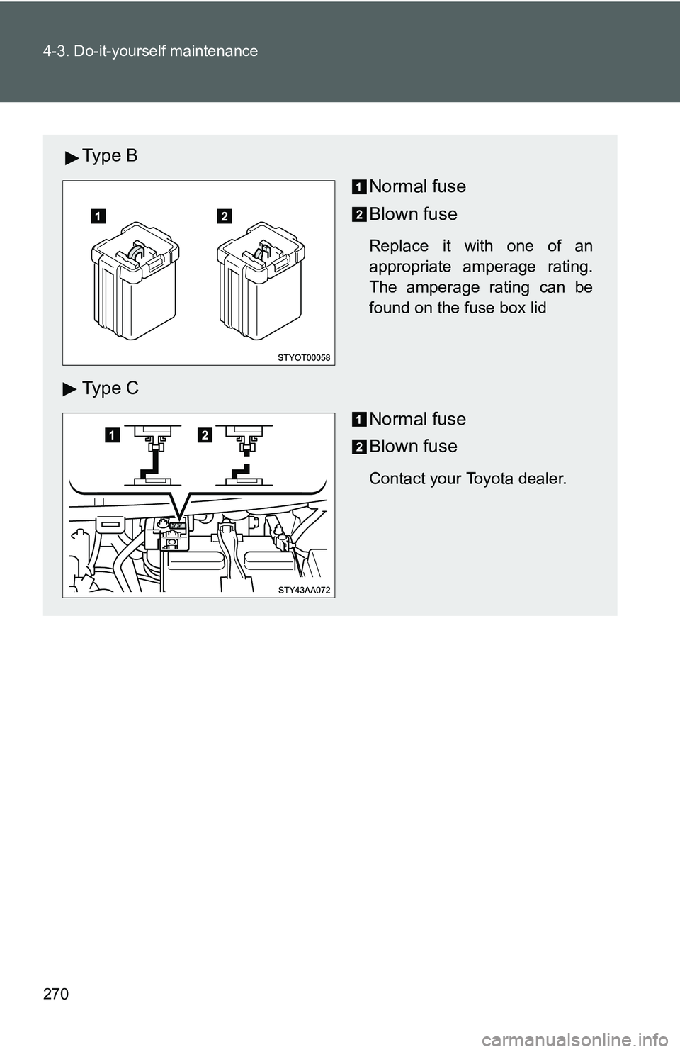 TOYOTA YARIS SEDAN 2011  Owners Manual 270 4-3. Do-it-yourself maintenance
Ty p e  BNormal fuse
Blown fuse
Replace it with one of an
appropriate amperage rating.
The amperage rating can be
found on the fuse box lid
Ty p e  CNormal fuse
Blo