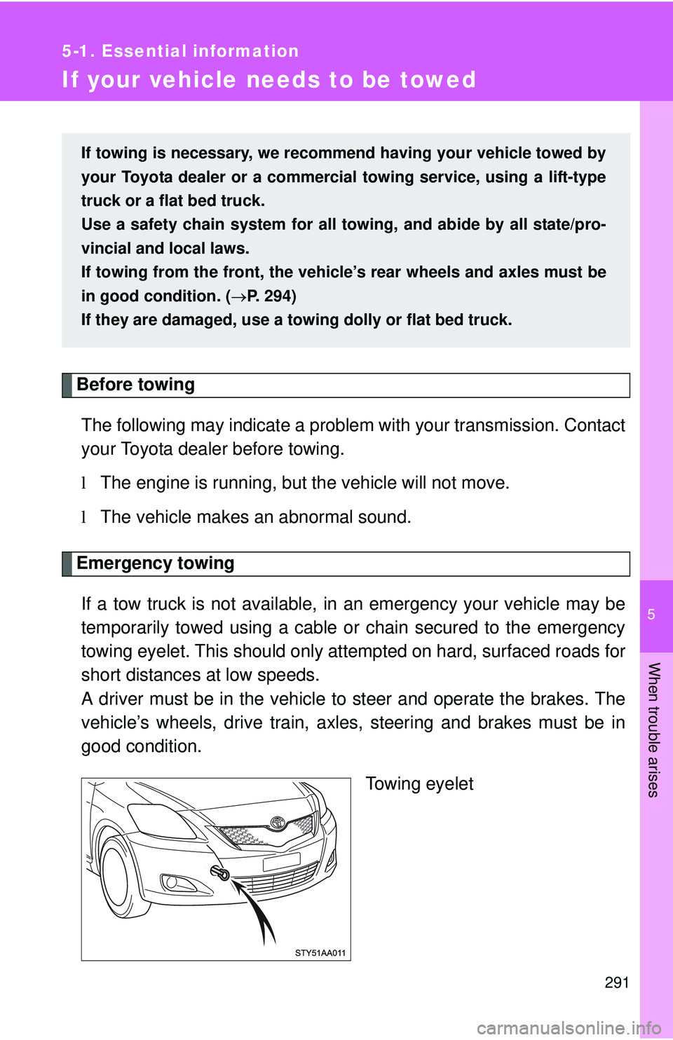 TOYOTA YARIS SEDAN 2011 Owners Manual 5
When trouble arises
291
5-1. Essential information
If your vehicle needs to be towed
Before towingThe following may indicate a problem with your transmission. Contact
your Toyota dealer before towin TOYOTA YARIS SEDAN 2011 Owners Manual 5
When trouble arises
291
5-1. Essential information
If your vehicle needs to be towed
Before towingThe following may indicate a problem with your transmission. Contact
your Toyota dealer before towin