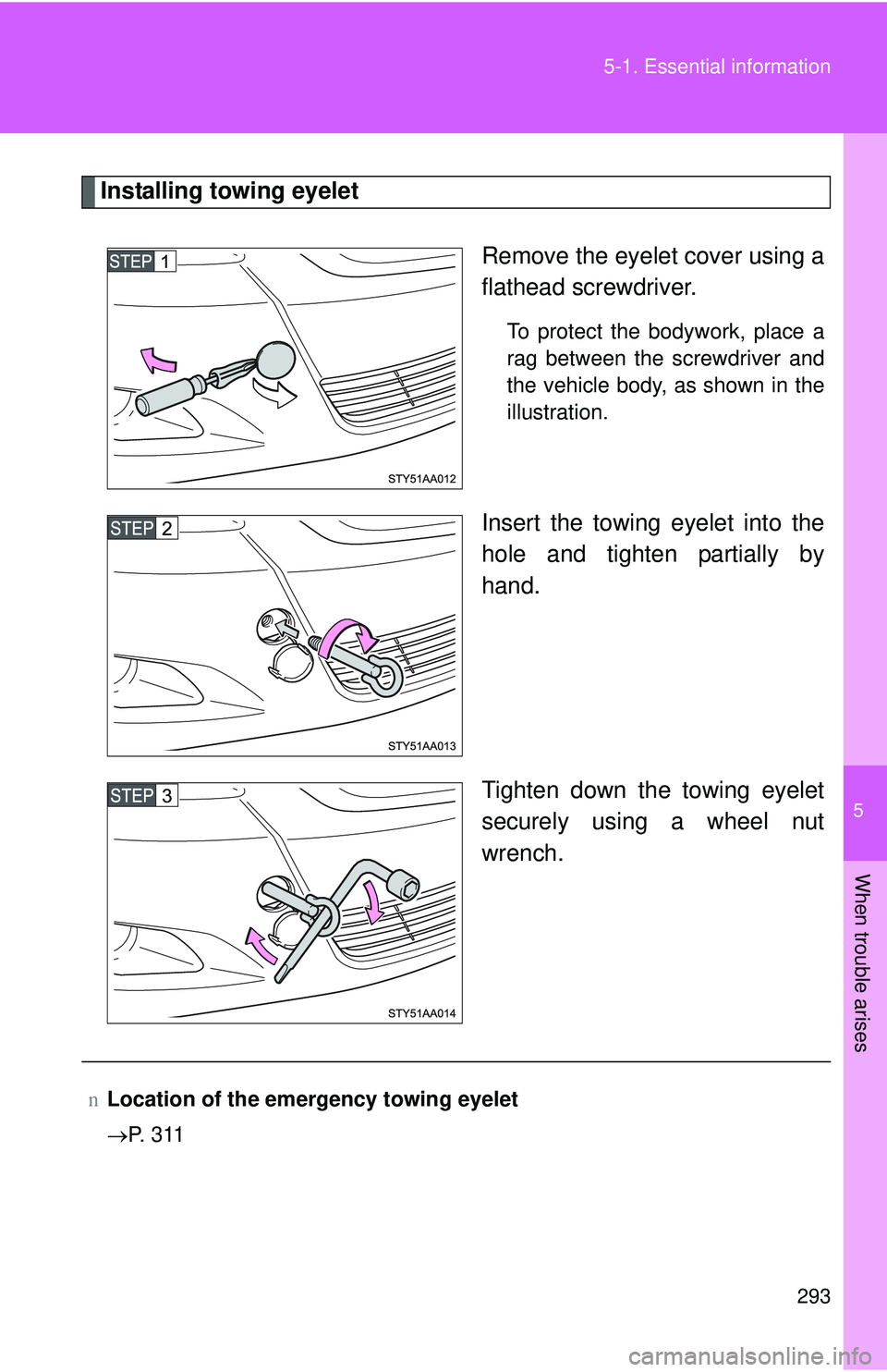 TOYOTA YARIS SEDAN 2011 Owners Manual 5
When trouble arises
293
5-1. Essential information
Installing towing eyelet
Remove the eyelet cover using a
flathead screwdriver.
To protect the bodywork, place a
rag between the screwdriver and
th TOYOTA YARIS SEDAN 2011 Owners Manual 5
When trouble arises
293
5-1. Essential information
Installing towing eyelet
Remove the eyelet cover using a
flathead screwdriver.
To protect the bodywork, place a
rag between the screwdriver and
th