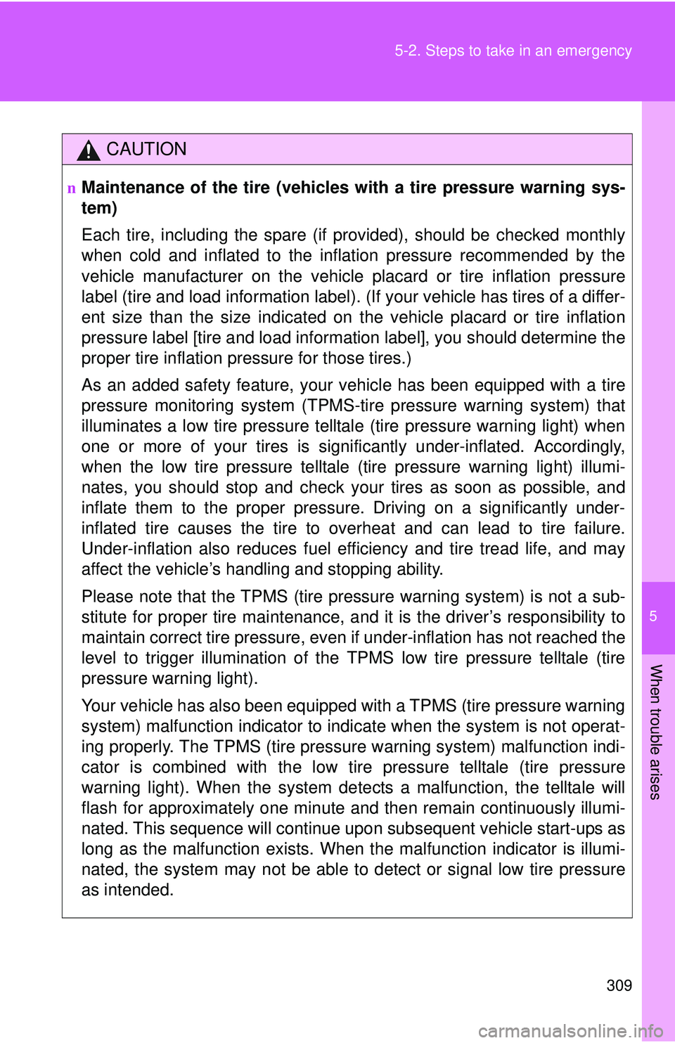 TOYOTA YARIS SEDAN 2011 Owners Manual 5
When trouble arises
309
5-2. Steps to take in an emergency
CAUTION
nMaintenance of the tire (vehicles with a tire pressure warning sys-
tem)
Each tire, including the spare (if provided), should be c TOYOTA YARIS SEDAN 2011 Owners Manual 5
When trouble arises
309
5-2. Steps to take in an emergency
CAUTION
nMaintenance of the tire (vehicles with a tire pressure warning sys-
tem)
Each tire, including the spare (if provided), should be c