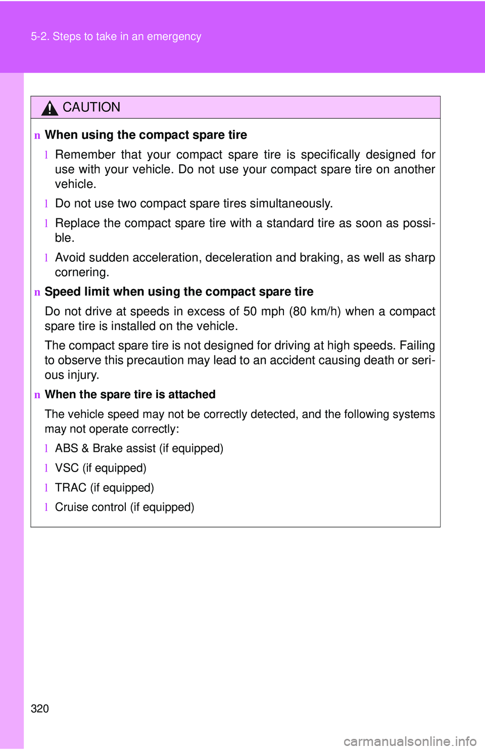 TOYOTA YARIS SEDAN 2011 Owners Manual 320 5-2. Steps to take in an emergency
CAUTION
nWhen using the compact spare tire
lRemember that your compact spare tire is specifically designed for
use with your vehicle. Do not use your compact spa TOYOTA YARIS SEDAN 2011 Owners Manual 320 5-2. Steps to take in an emergency
CAUTION
nWhen using the compact spare tire
lRemember that your compact spare tire is specifically designed for
use with your vehicle. Do not use your compact spa