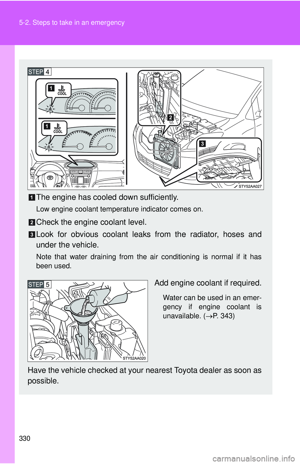 TOYOTA YARIS SEDAN 2011 Owners Manual 330 5-2. Steps to take in an emergency
The engine has cooled down sufficiently.
Low engine coolant temperature indicator comes on.
Check the engine coolant level.
Look for obvious coolant leaks from t TOYOTA YARIS SEDAN 2011 Owners Manual 330 5-2. Steps to take in an emergency
The engine has cooled down sufficiently.
Low engine coolant temperature indicator comes on.
Check the engine coolant level.
Look for obvious coolant leaks from t