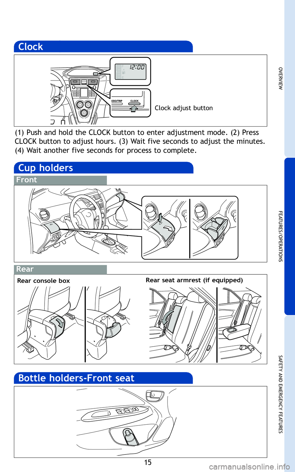 TOYOTA YARIS SEDAN 2011 Owners Guide 15
OVERVIEW
FEATURES/OPERATIONS
SAFETY AND EMERGENCY FEATURES
r
med
(1) Push and hold the CLOCK button to enter adjustment mode\b (\f) Press
CLOCK button to adjust hours\b (3) Wait five seconds to adj