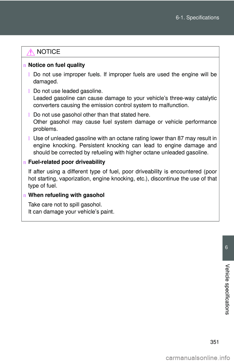 TOYOTA YARIS SEDAN 2011 Owners Manual 351
6-1. Specifications
6
Vehicle specifications
NOTICE
n
Notice on fuel quality
lDo not use improper fuels. If improper fuels are used the engine will be
damaged.
l Do not use leaded gasoline.
Leaded TOYOTA YARIS SEDAN 2011 Owners Manual 351
6-1. Specifications
6
Vehicle specifications
NOTICE
n
Notice on fuel quality
lDo not use improper fuels. If improper fuels are used the engine will be
damaged.
l Do not use leaded gasoline.
Leaded