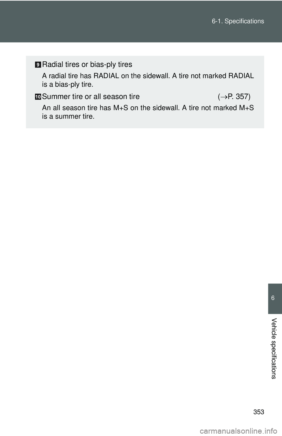 TOYOTA YARIS SEDAN 2011 Owners Manual 353
6-1. Specifications
6
Vehicle specifications
Radial tires or bias-ply tires
A radial tire has RADIAL on the sidewall. A tire not marked RADIAL
is a bias-ply tire.
Summer tire or all season tire
( TOYOTA YARIS SEDAN 2011 Owners Manual 353
6-1. Specifications
6
Vehicle specifications
Radial tires or bias-ply tires
A radial tire has RADIAL on the sidewall. A tire not marked RADIAL
is a bias-ply tire.
Summer tire or all season tire
(