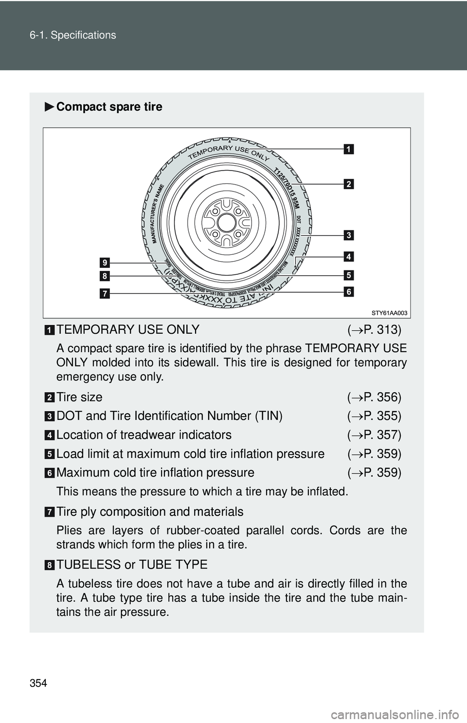 TOYOTA YARIS SEDAN 2011 Owners Manual 354 6-1. Specifications
Compact spare tire
TEMPORARY USE ONLY(→ P. 313)
A compact spare tire is identified by the phrase TEMPORARY USE
ONLY molded into its sidewall. Th is tire is designed for tempo TOYOTA YARIS SEDAN 2011 Owners Manual 354 6-1. Specifications
Compact spare tire
TEMPORARY USE ONLY(→ P. 313)
A compact spare tire is identified by the phrase TEMPORARY USE
ONLY molded into its sidewall. Th is tire is designed for tempo